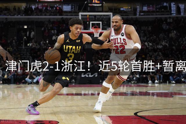 津门虎2-1浙江！近5轮首胜+暂离降级区 季胜攀替补制胜 哈达斯传射